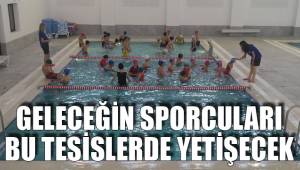 GELECEĞİN SPORCULARI BU TESİSLERDE YETİŞECEK