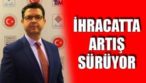 İHRACATTA ARTIŞ SÜRÜYOR