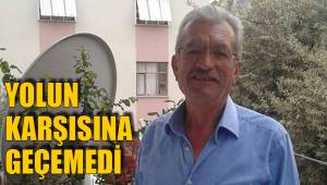 KARŞIYA GEÇMEK İSTERKEN ÖLDÜ