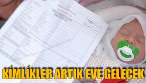 KİMLİKLER ARTIK EVE GELECEK
