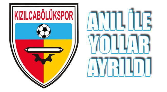 KIZILCABÖLÜKSPOR'DA ANIL GİTTİ