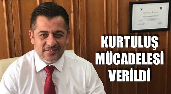 KURTULUŞ MÜCADELESİ VERİLDİ