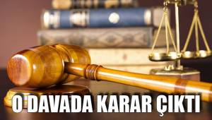 O DAVADA KARAR ÇIKTI