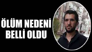 ÖLÜM NEDENİ BELLİ OLDU
