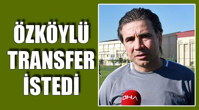 ÖZKÖYLÜ TRANSFER İSTEDİ