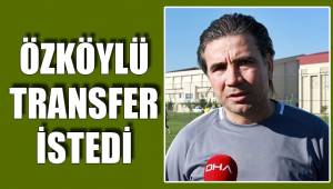ÖZKÖYLÜ TRANSFER İSTEDİ
