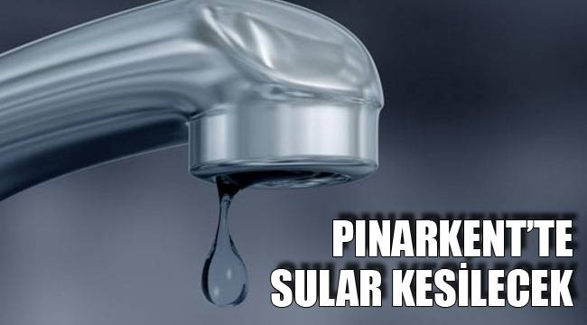 PINARKENT’TE SULAR KESİLECEK