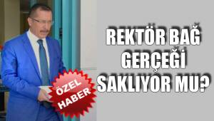 REKTÖR BAĞ GERÇEĞİ SAKLIYOR MU?