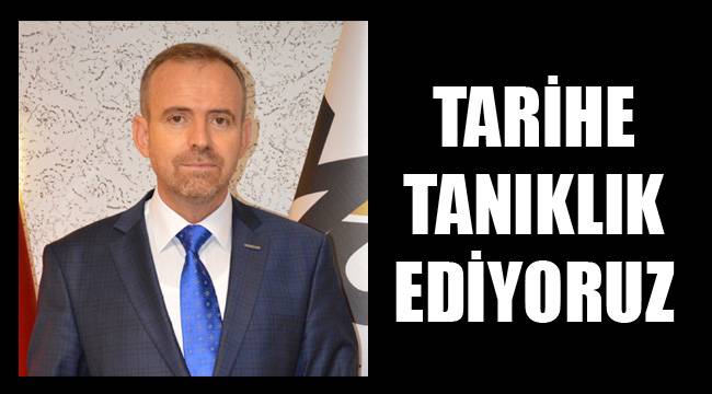 TARİHE TANIKLIK EDİYORUZ
