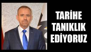 TARİHE TANIKLIK EDİYORUZ