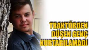 TRAKTÖRDEN DÜŞEN GENÇ KURTARILAMADI