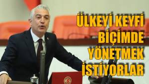 ÜLKEYİ KEYFİ BİÇİMDE YÖNETMEK İSTİYORLAR