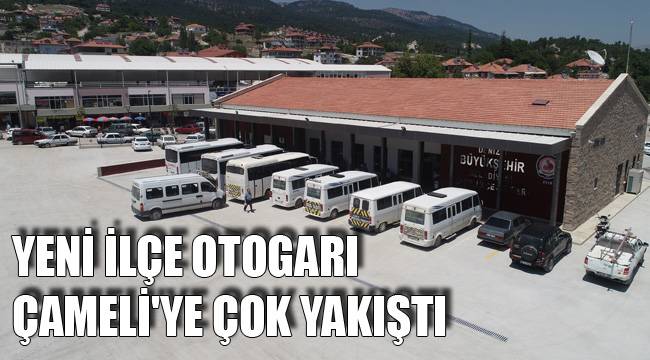 YENİ İLÇE OTOGARI ÇAMELİ'YE ÇOK YAKIŞTI