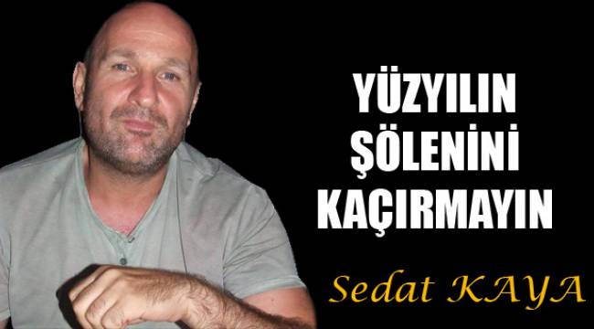 YÜZYILIN ŞÖLENİNİ KAÇIRMAYIN