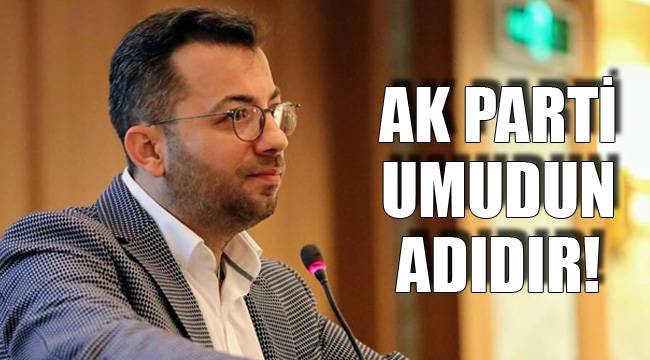 AK PARTİ UMUDUN ADIDIR!