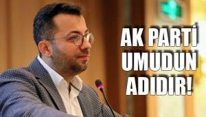 AK PARTİ UMUDUN ADIDIR!