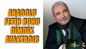 ANADOLU FETİH RUHU DİMDİK AYAKTADIR