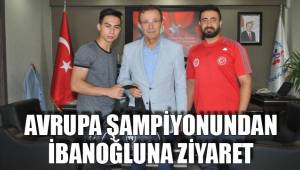 AVRUPA ŞAMPİYONUNDAN İBANOĞLUNA ZİYARET