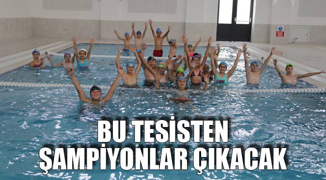 BU TESİSTEN ŞAMPİYONLAR ÇIKACAK