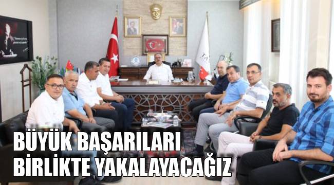 BÜYÜK BAŞARILARI BİRLİKTE YAKALAYACAĞIZ