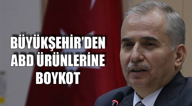BÜYÜKŞEHİR’DEN ABD ÜRÜNLERİNE BOYKOT