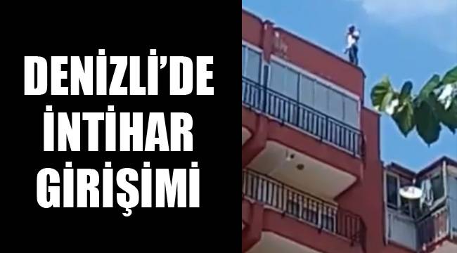 DENİZLİ’DE İNTİHAR GİRİŞİMİ