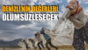DENİZLİ’NİN DEĞERLERİ ÖLÜMSÜZLEŞECEK