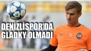 DENİZLİSPOR'DA GLADKY OLMADI