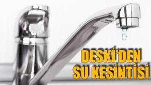 DESKİ’DEN SU KESİNTİSİ