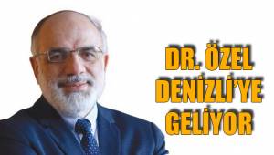 DR. MUSTAFA ÖZEL DENİZLİ’YE GELİYOR