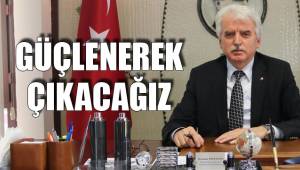 GÜÇLENEREK ÇIKACAĞIZ