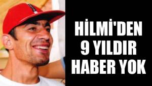 HİLMİ'DEN 9 YILDIR HABER YOK