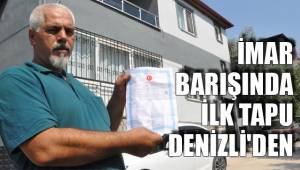 İMAR BARIŞINDA İLK TAPU DENİZLİ'DEN