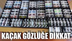 KAÇAK GÖZLÜĞE DİKKAT