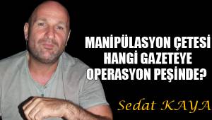 MANİPÜLASYON ÇETESİ HANGİ GAZETEYE OPERASYON PEŞİNDE?