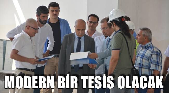 MODERN BİR TESİS OLACAK