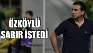 ÖZKÖYLÜ SABIR İSTEDİ