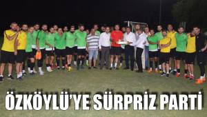 ÖZKÖYLÜ’YE SÜRPRİZ PARTİ