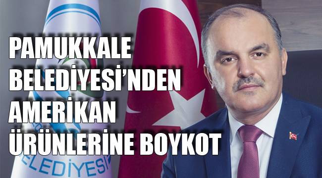 PAMUKKALE BELEDİYESİ’NDEN AMERİKAN ÜRÜNLERİNE BOYKOT