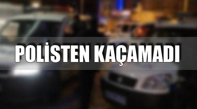 POLİSTEN KAÇAMADI