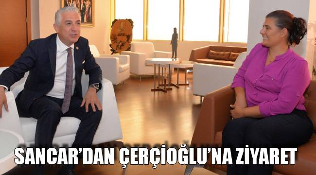 SANCAR’DAN ÇERÇİOĞLU’NA ZİYARET