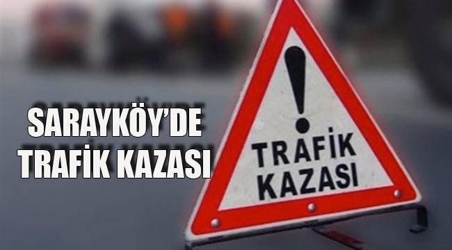 SARAYKÖY’DE TRAFİK KAZASI