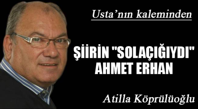 ŞİİRİN "SOLAÇIĞIYDI" AHMET ERHAN
