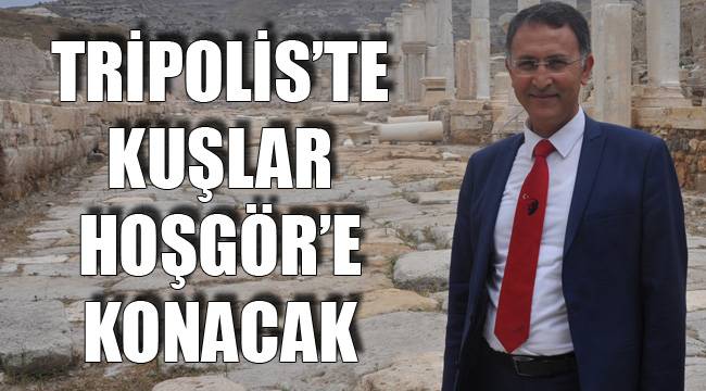 TRİPOLİS’TE KUŞLAR HOŞGÖR’E KONACAK