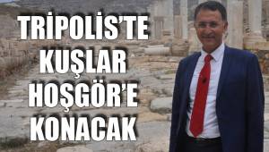 TRİPOLİS’TE KUŞLAR HOŞGÖR’E KONACAK