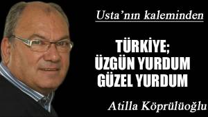 TÜRKİYE; ÜZGÜN YURDUM GÜZEL YURDUM