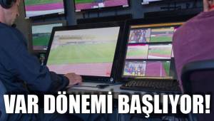 VAR DÖNEMİ BAŞLIYOR!