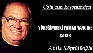 YÜREĞİMDEKİ YAMAN YANGIN; ÇAKIR