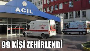 99 KİŞİ ZEHİRLENDİ