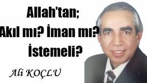 Allah'tan; Akıl mı, iman mı istemeli?